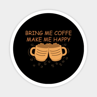 Bring me Coffee make me happy - funny coffee design Magnet